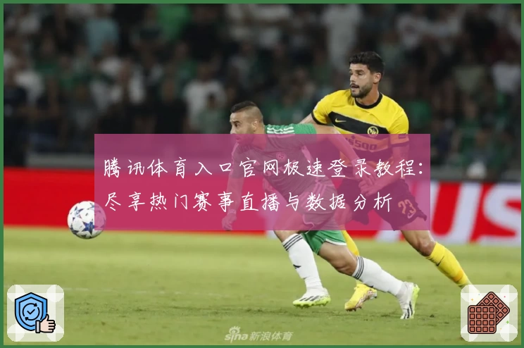 腾讯体育入口官网极速登录教程：尽享热门赛事直播与数据分析
