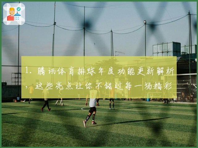 1. 腾讯体育排球年度功能更新解析，这些亮点让你不错过每一场精彩赛事