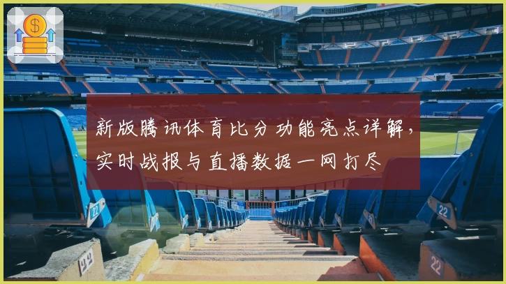 新版腾讯体育比分功能亮点详解，实时战报与直播数据一网打尽