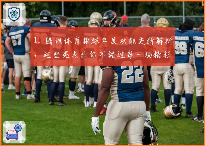 1. 腾讯体育排球年度功能更新解析，这些亮点让你不错过每一场精彩赛事