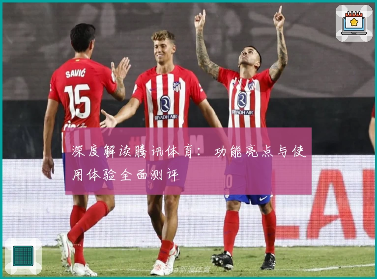 深度解读腾讯体育：功能亮点与使用体验全面测评