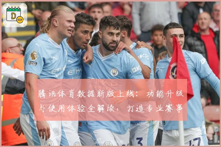 腾讯体育数据新版上线：功能升级与使用体验全解读，打造专业赛事信息平台