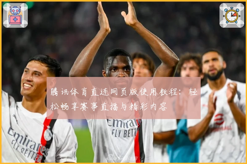 腾讯体育直连网页版使用教程：轻松畅享赛事直播与精彩内容