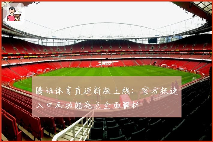 腾讯体育直连新版上线：官方极速入口及功能亮点全面解析